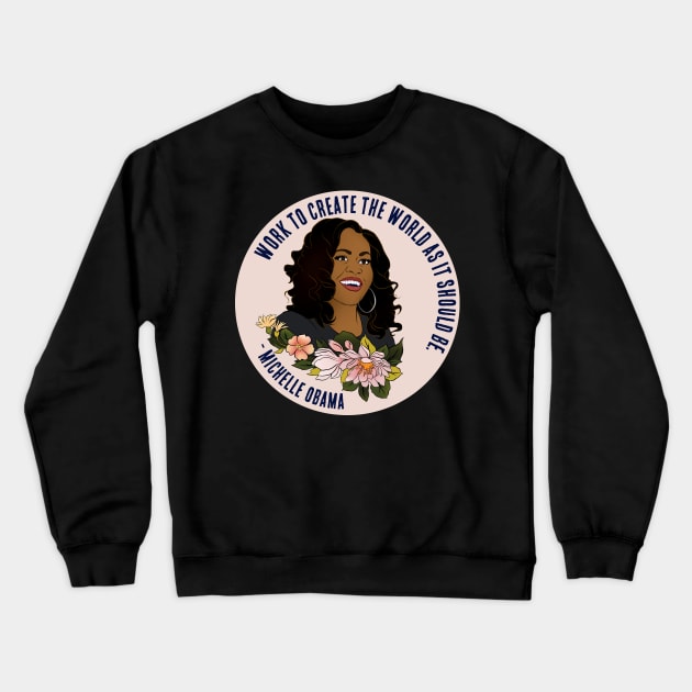 Michelle Obama: Work To Create The World As It Should Be Crewneck Sweatshirt by FabulouslyFeminist